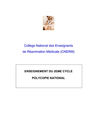 Collège National des Enseignants
de Réanimation Médicale (CNERM)
ENSEIGNEMENT DU 2EME CYCLE
POLYCOPIE NATIONAL
 