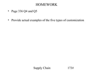 HOMEWORK
• Page 336 Q4 and Q5

• Provide actual examples of the five types of customization




                    Supply Chain               173#
 