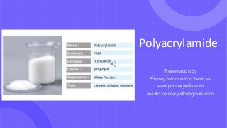 Polyacrylamide
Presentation by
Primary Information Services
www.primaryinfo.com
mailto:primaryinfo@gmail.com
 
