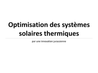 Optimisation des systèmes
solaires thermiques
par une innovation jurassienne
 