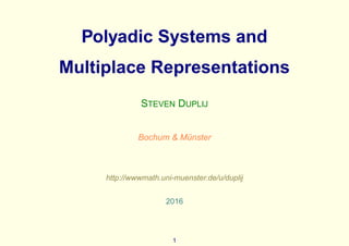 Polyadic Systems and
Multiplace Representations
STEVEN DUPLIJ
Bochum & M¨unster
http://wwwmath.uni-muenster.de/u/duplij
2016
1
 