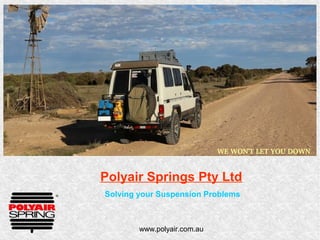 www.polyair.com.au
Solving your Suspension Problems
Polyair Springs Pty Ltd
WE WON'T LET YOU DOWN
 