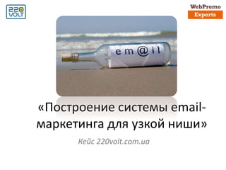 «Построение системы email-
маркетинга для узкой ниши»
Кейс 220volt.com.ua
 