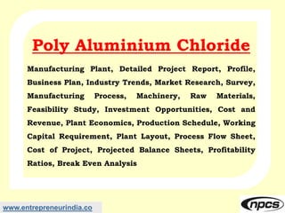 www.entrepreneurindia.co
Poly Aluminium Chloride
Manufacturing Plant, Detailed Project Report, Profile,
Business Plan, Ind...