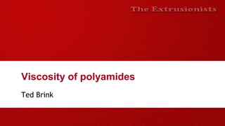 Viscosity of polyamides
Ted Brink
 