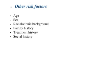 • Age
• Sex
• Racial/ethnic background
• Family history
• Treatment history
• Social history
Other risk factors
 