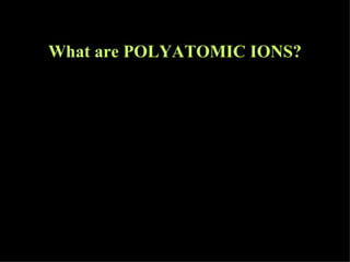 What are POLYATOMIC IONS? 