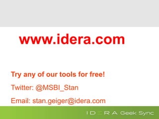 Try any of our tools for free!
Twitter: @MSBI_Stan
Email: stan.geiger@idera.com
www.idera.com
 