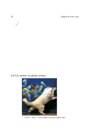 70                                                   Support de cours Java

         }
     }




3.2 Un artiste en pleine action




             source : http ://www.monpa.com/wcp/index.html
 