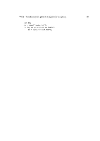 VIII.1 – Fonctionnement général du système d’exceptions   89

     int fd;
     fd = open(readme.txt);
     if (fd == -1  errno == EEXIST)
         fd = open(default.txt);
 