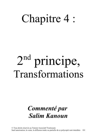 Chapitre 4 :


               nd
       2 principe,
  Transformations


                     Commenté par
                     Salim Kanoun
© Tous droits réservés au Tutorat Associatif Toulousain
Sauf autorisation, la vente, la diffusion totale ou partielle de ce polycopié sont interdites   101
 
