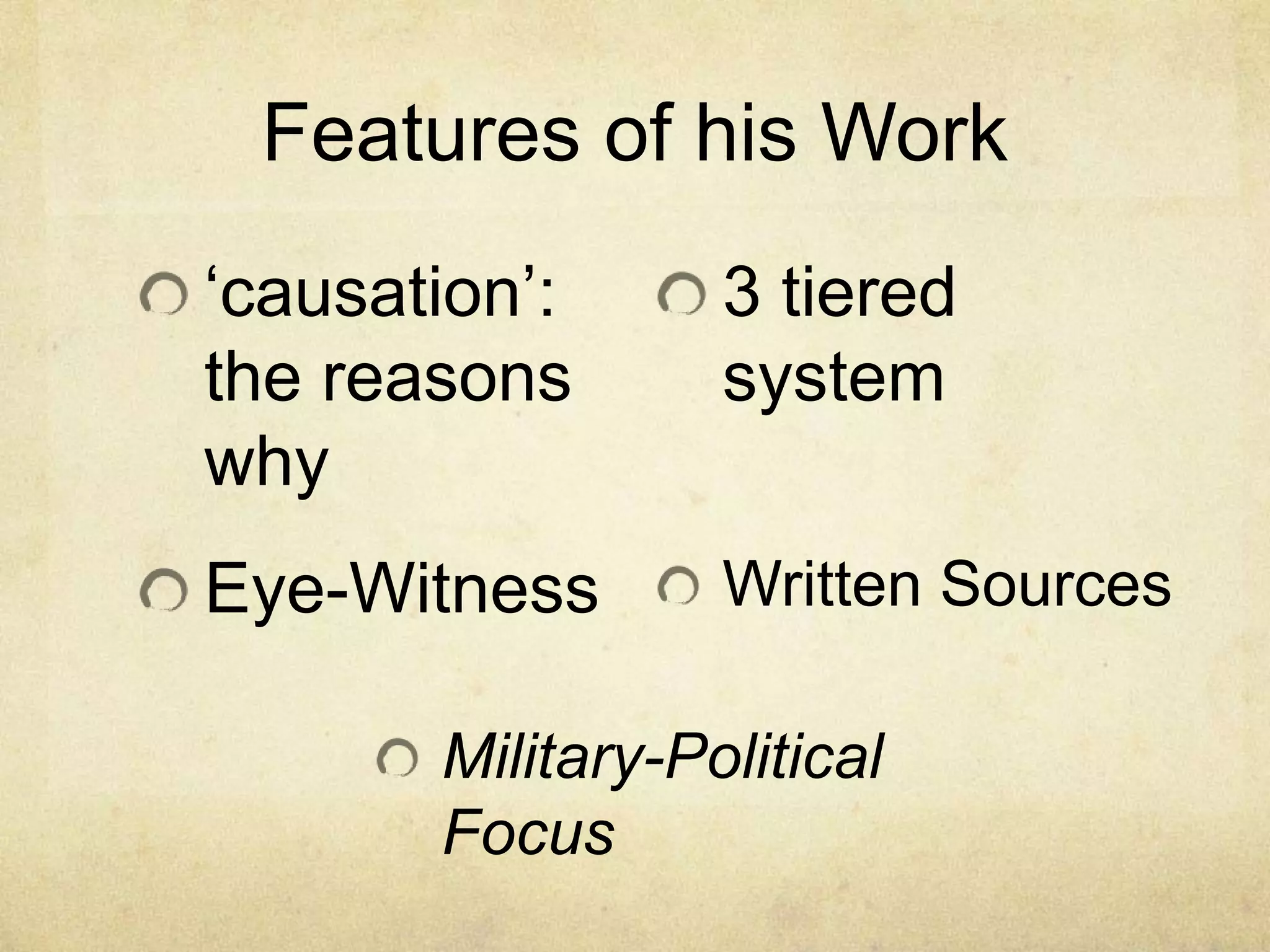 Features of his Work
„causation‟:      3 tiered
the reasons       system
why
Eye-Witness       Written Sources

       Military-Political
       Focus
 