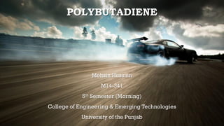 POLYBUTADIENE
Mohsin Hussain
M14-341
5th Semester (Morning)
College of Engineering & Emerging Technologies
University of the Punjab
 