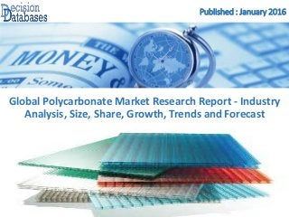 Published : January 2016
Global Polycarbonate Market Research Report - Industry
Analysis, Size, Share, Growth, Trends and Forecast
 