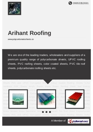 09953352691
A Member of
Arihant Roofing
www.polycarbonatesheets.co
Polycarbonate Sheets PVC and UPVC Corrugated Sheets Colour Coated Roofing
Sheets Turbo Ventilator FRP Sheets Acrylic Plastic Sheet Plastic Roofing Sheet Self
Drilling Screw Wrinkle Glass Decorative Sheet PVC Spanish Tile Roof Sheet Polycarbonate
Sheets PVC and UPVC Corrugated Sheets Colour Coated Roofing Sheets Turbo
Ventilator FRP Sheets Acrylic Plastic Sheet Plastic Roofing Sheet Self Drilling
Screw Wrinkle Glass Decorative Sheet PVC Spanish Tile Roof Sheet Polycarbonate
Sheets PVC and UPVC Corrugated Sheets Colour Coated Roofing Sheets Turbo
Ventilator FRP Sheets Acrylic Plastic Sheet Plastic Roofing Sheet Self Drilling
Screw Wrinkle Glass Decorative Sheet PVC Spanish Tile Roof Sheet Polycarbonate
Sheets PVC and UPVC Corrugated Sheets Colour Coated Roofing Sheets Turbo
Ventilator FRP Sheets Acrylic Plastic Sheet Plastic Roofing Sheet Self Drilling
Screw Wrinkle Glass Decorative Sheet PVC Spanish Tile Roof Sheet Polycarbonate
Sheets PVC and UPVC Corrugated Sheets Colour Coated Roofing Sheets Turbo
Ventilator FRP Sheets Acrylic Plastic Sheet Plastic Roofing Sheet Self Drilling
Screw Wrinkle Glass Decorative Sheet PVC Spanish Tile Roof Sheet Polycarbonate
Sheets PVC and UPVC Corrugated Sheets Colour Coated Roofing Sheets Turbo
Ventilator FRP Sheets Acrylic Plastic Sheet Plastic Roofing Sheet Self Drilling
Screw Wrinkle Glass Decorative Sheet PVC Spanish Tile Roof Sheet Polycarbonate
Sheets PVC and UPVC Corrugated Sheets Colour Coated Roofing Sheets Turbo
We are one of the leading traders, wholesalers and suppliers of a
premium quality range of polycarbonate sheets, UPVC roofing
sheets, PVC roofing sheets, color coated sheets, PVC tile roof
sheets, polycarbonate roofing sheets etc.
 