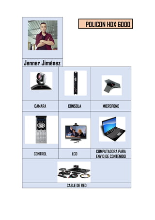 Jenner Jiménez
CAMARA CONSOLA MICROFONO
CONTROL LCD
COMPUTADORA PARA
ENVIO DE CONTENIDO
CABLE DE RED
POLICON HDX 6000
 