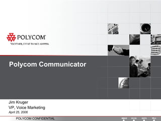 Polycom Communicator Jim Kruger VP, Voice Marketing April 25, 2006 