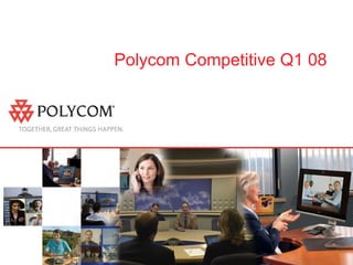 Polycom Competitive Q1 08
 