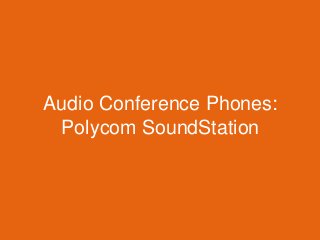 Audio Conference Phones:
Polycom SoundStation

 