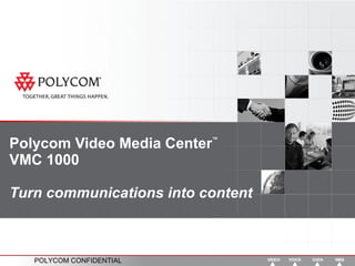 Polycom Video Media Center ™ VMC 1000 Turn communications into content 