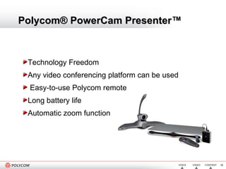 Polycom® PowerCam Presenter™ Technology Freedom Any video conferencing platform can be used Easy-to-use Polycom remote Long battery life Automatic zoom function   
