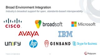 © Polycom, Inc. All rights reserved. 10
Broad Environment Integration
Industry’s broadest support for open, standards-base...