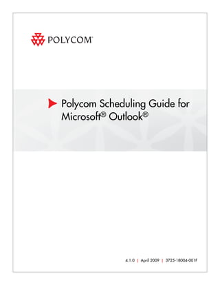 Polycom Scheduling Guide for
Microsoft® Outlook®




             4.1.0 | April 2009 | 3725-18004-001F
 