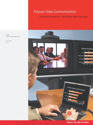 Polycom Video Communications
                               H.264 and Pro-Motion™ : The Polycom Video Advantage




Author:
Polycom Video Engineering

July 12, 2004
Rev 2.0




                                                           Connect. Any Way You Want.
 