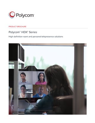 PRODUCT BROCHURE
Polycom® HDX® Series
High definition room and personal telepresence solutions
 