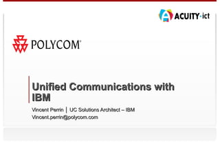 Unified Communications with IBM Vincent Perrin │ UC Solutions Architect – IBM [email_address] 