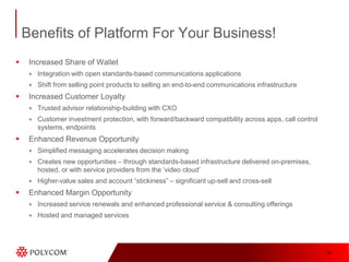 Through Open Video Cloud ServicesExtending UC to millions worldwide through private, public and hybrid optionsLeading the Open Visual Communications Consortium™(OVCC)™ servicesWorld’s largest public cloud exchangeConsortium of 14 global Service Providers across six continents and growingEnables simplified, secure calling for B2B and B2C customersMaking UC video calls as ubiquitous as a phone call, opening the door to:Faster knowledge transfer and decision makingEasier collaboration with partners, suppliers and customersGame-changing applications in Education, Healthcare, Government and Business