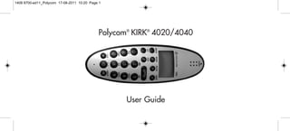 Polycom®
KIRK®
4020/4040
User Guide
1408 8700-ed11_Polycom 17-08-2011 10:20 Page 1
 