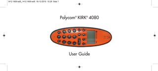 Polycom®
KIRK®
4080
User Guide
1412 1600-ed5_1412 1600-ed5 16-12-2010 10:29 Side 1
 
