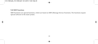 35
9.10 MSF Functions
MSF Functions are special functions, which are based on MSF (Message Service Function). The functions require
special software in the main system.
1412 1600-ed5_1412 1600-ed5 16-12-2010 10:29 Side 35
 