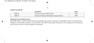 52
Applied standards
Standard Date
TBR 22 Generic Access Profile (GAP) 1997
TBR 10 General Terminal Attachment requirements 1999
Application, Intended purpose
The KIRK 4080 is a DECT based handset, designed to be used in connection with KIRK wireless communication
solutions in potentially explosive environments. The DECT transmitter frequencies of the apparatus are harmoni-
zed for these services in the European Community.
1412 1600-ed5_1412 1600-ed5 16-12-2010 10:29 Side 52
 