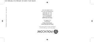 ©2007Polycom,Inc.Allrightsreserved.
Specificationssubjecttochangewithoutnotice.
PolycomHeadquarters
4750WillowRoad
Pleasanton
CA94588(T)
PolycomDenmark
Langmarksvej34
DK-8700Horsens
Tel.+4575602850
Fax+4575602851
emeadk@polycom.com
www.polycom.com
14121600-HD.ED5.A4RasmussensBogtrykkeri,Ringkøbing
1412 1600-ed5_1412 1600-ed5 16-12-2010 10:29 Side 60
 