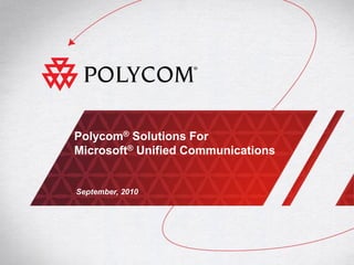 Polycom® Solutions For
Microsoft® Unified Communications
September, 2010
 