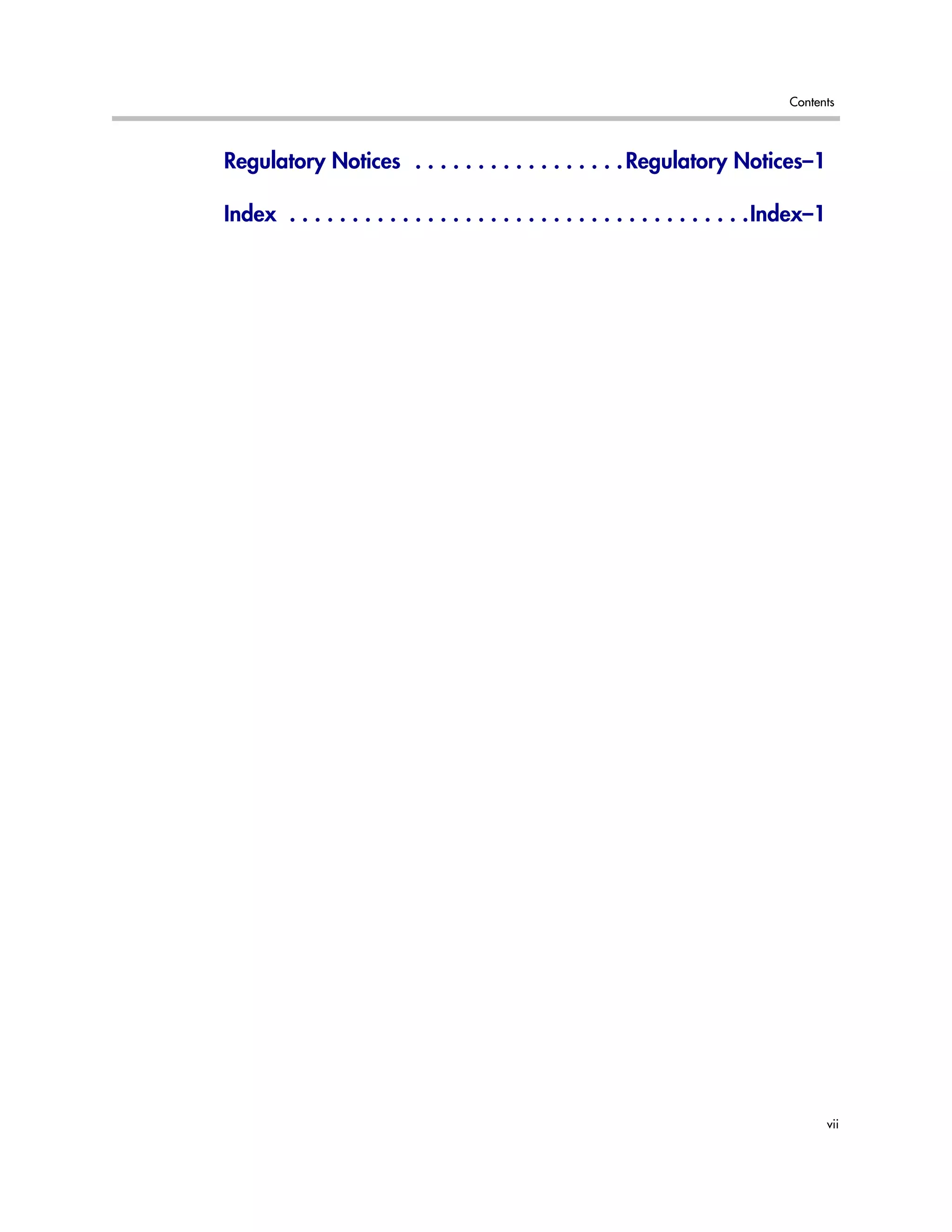 Contents
vii
Regulatory Notices . . . . . . . . . . . . . . . . .Regulatory Notices–1
Index . . . . . . . . . . . . . . . . . . . . . . . . . . . . . . . . . . . . .Index–1
 