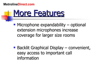 More Features Microphone expandability – optional extension microphones increase coverage for larger size rooms Backlit Graphical Display – convenient, easy access to important call information 