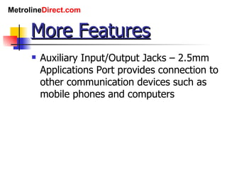 More Features Auxiliary Input/Output Jacks – 2.5mm Applications Port provides connection to other communication devices such as mobile phones and computers 
