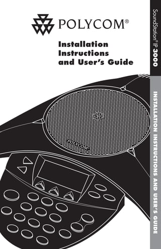 SoundStation® IP 3000

Installation
Instructions
and User’s Guide

INSTALLATION INSTRUCTIONS AND USER’S GUIDE

 