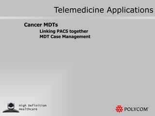Telemedicine Applications Cancer MDTs Linking PACS together MDT Case Management 
