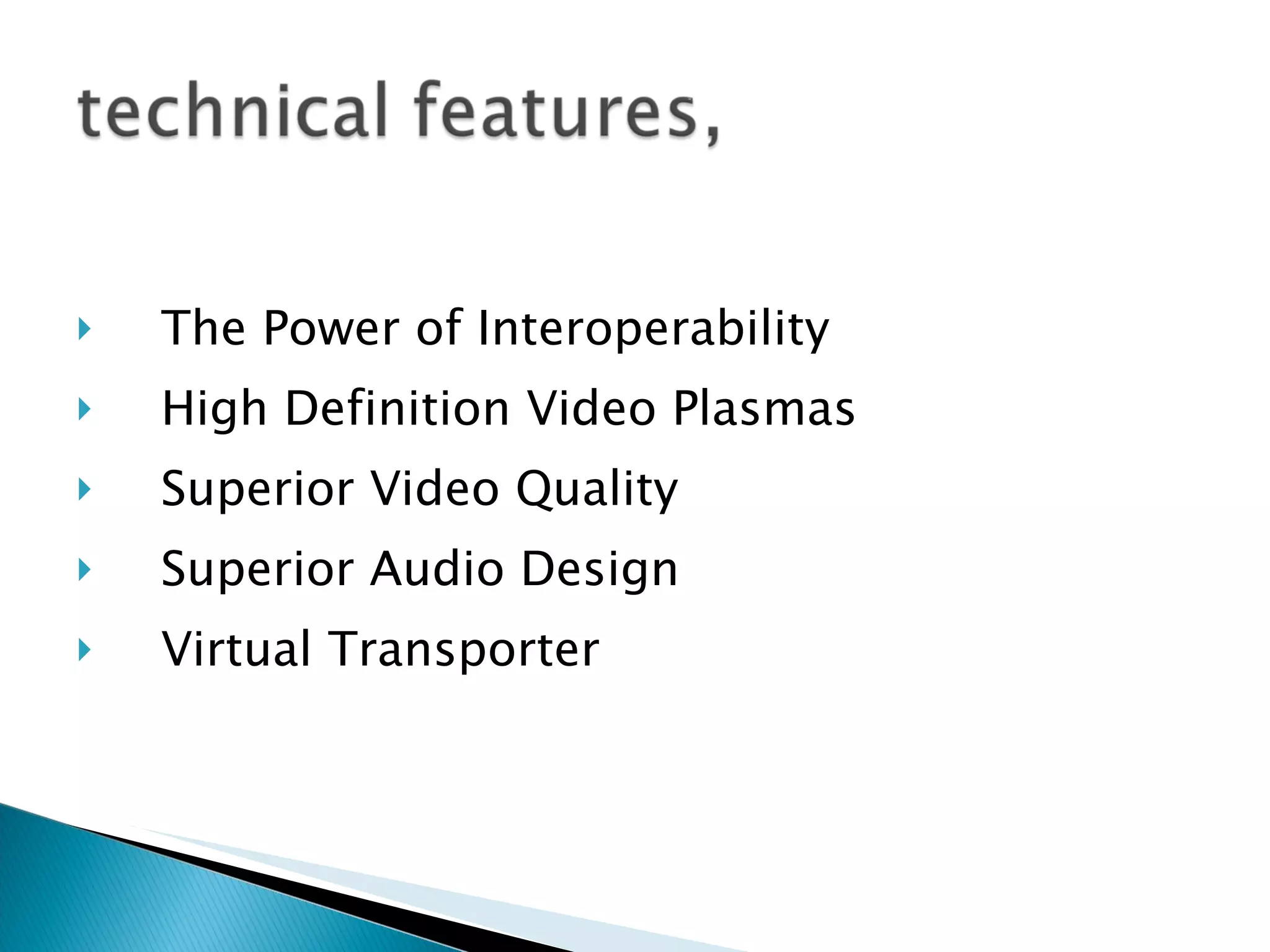 The Power of Interoperability High Definition Video Plasmas Superior Video Quality Superior Audio Design Virtual Transporter