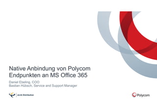 Native Anbindung von Polycom
Endpunkten an MS Office 365
Daniel Ebeling, COO
Bastian Hübsch, Service and Support Manager
 