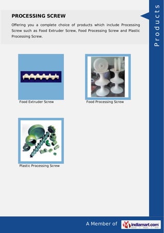 A Member of
PROCESSING SCREW
Oﬀering you a complete choice of products which include Processing
Screw such as Food Extruder Screw, Food Processing Screw and Plastic
Processing Screw.
Food Extruder Screw Food Processing Screw
Plastic Processing Screw
Products
 