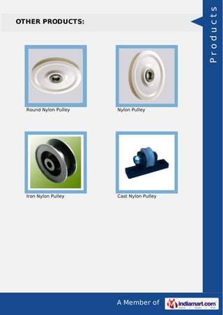 A Member of
OTHER PRODUCTS:
Round Nylon Pulley Nylon Pulley
Iron Nylon Pulley Cast Nylon Pulley
Products
 