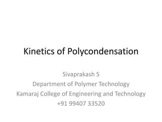 Kinetics of Polycondensation
Sivaprakash S
Department of Polymer Technology
Kamaraj College of Engineering and Technology
+91 99407 33520
 