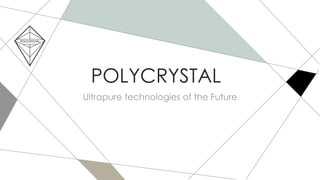 POLYCRYSTAL
Ultrapure technologies of the Future
 