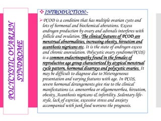  Polycystic ovarian syndrome, also known as
Polycystic ovarian disease or PCOD is a very
common female health complaint. ...