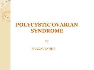 POLYCYSTIC OVARIAN
SYNDROME
1
By
PRANAV KOHLI
 